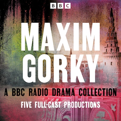 Maxim Gorky: A BBC Radio Drama Collection – omslag til lydbogen af Maxim Gorky