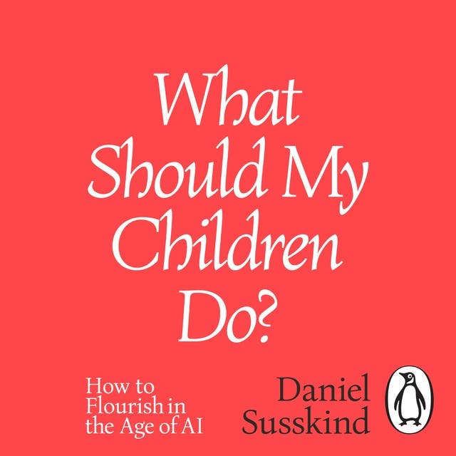 What Should My Children Do?: How to Flourish in the Age of AI – omslag van het luisterboek van Daniel Susskind