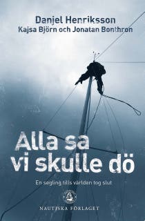 Alla sa vi skulle dö : en segling tills världen tog slut – omslag till ljudboken av Danjel Henriksson,Jonatan Bonthron,Kajsa Björn