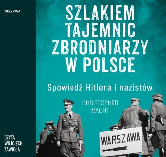 Szlakiem tajemnic zbrodniarzy w Polsce: Spowiedź Hitlera i nazistów – okładka audiobooka, autor Christopher Macht