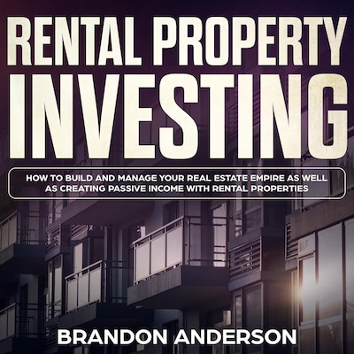Rental Property Investing: How to Build and Manage Your Real Estate Empire as well as Creating Passive Income with Rental Properties