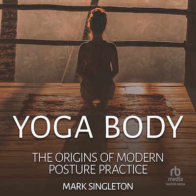 Yoga Body: The Origins of Modern Posture Practice – omslag til lydbogen af Mark Singleton