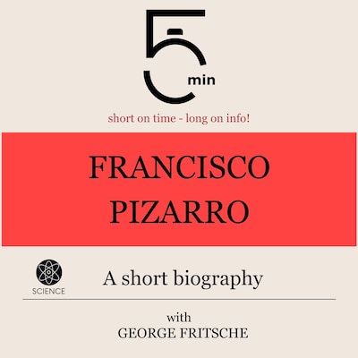 Francisco Pizarro: A short biography – omslag til lydbogen af 5 Minutes, 5 Minute Biographies, George Fritsche