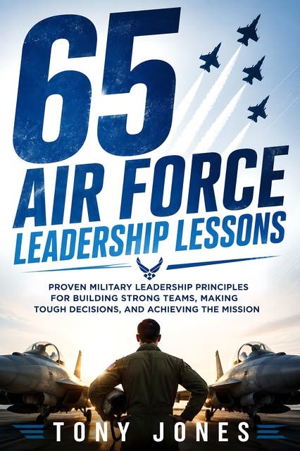 65 Air Force Leadership Lessons: Proven Military Leadership Principles for Building Strong Teams, Making Tough Decisions, and Achieving the Mission – omslag til lydbogen af Tony Jones