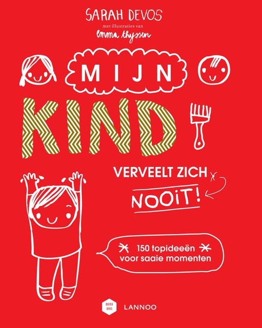 Mijn kind verveelt zich nooit!: 150 topideeën voor saaie momenten