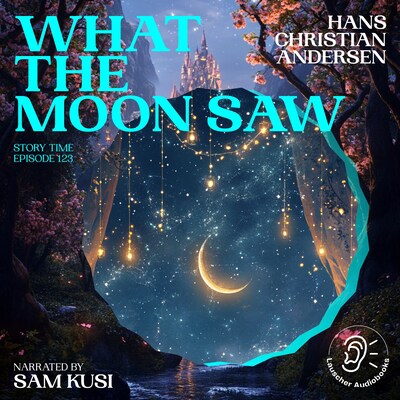 What the Moon Saw (Story Time, Episode 123) – omslag til lydbogen af Hans Christian Andersen