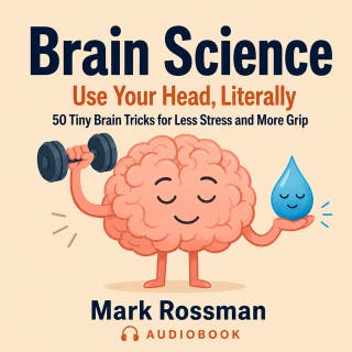 Brain Science - Use Your Head, Literally: 50 Tiny Brain Tricks for Less Stress and More Grip