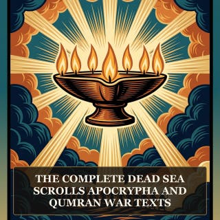 The Complete Dead Sea Scrolls Apocrypha and Qumran War Texts: The Dead Sea Scrolls Bible, War Scroll, Community Rule, Habakkuk Pesher, Genesis Apocryphon, and More in One Dead Sea Scrolls and Qumran Collection