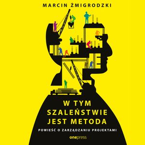 W tym szaleństwie jest metoda. Powieść o zarządzaniu projektami – okładka audiobooka, autor Marcin Żmigrodzki
