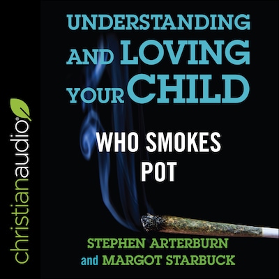 Understanding and Loving Your Child Who Smokes Pot – omslag til lydbogen af Stephen Arterburn, Margot Starbuck