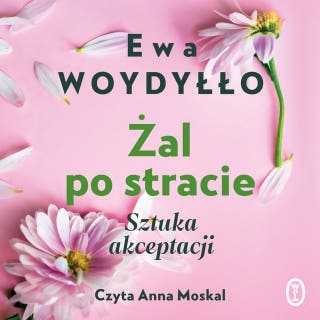 Żal po stracie: Sztuka akceptacji – okładka audiobooka, autor Ewa Woydyłło