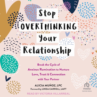 Stop Overthinking Your Relationship – omslag til lydbogen af Alicia Muñoz, LPC