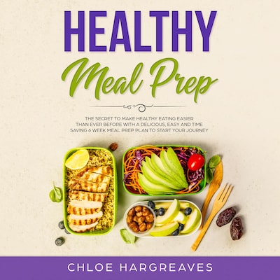 Healthy Meal Prep: The Secret to Make Healthy Eating Easier than Ever Before with a Delicious, Easy and Time Saving 6 Week Meal Prep Plan to Start Your Journey – omslag til lydbogen af Chloe Hargreaves
