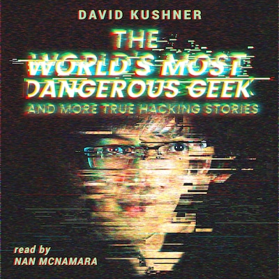 The World’s Most Dangerous Geek: And More True Hacking Stories – omslag til lydbogen af David Kushner