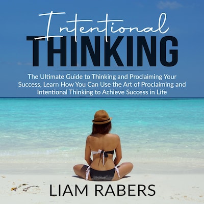 Intentional Thinking: The Ultimate Guide to Thinking and Proclaiming Your Success, Learn How You Can Use the Art of Proclaiming and Intentional Thinking to Achieve Success in Life – omslag til lydbogen af Liam Rabers