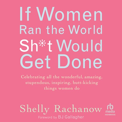 If Women Ran the World, Sh*t Would Get Done – omslag til lydbogen af Shelly Rachanow