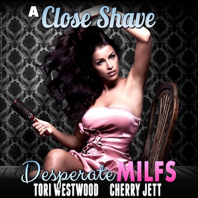 A Close Shave : Desperate MILFs 1  (MILF Erotica Breeding Erotica)