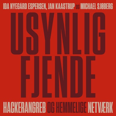 Usynlig fjende. Hackerangreb og hemmelige netværk – omslag til lydbogen af Ida Nyegård Espersen, Jan Kaastrup, Michael Sjøberg