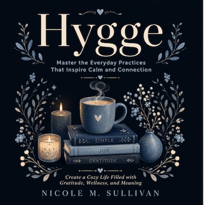 Hygge: Master the Everyday Practices That Inspire Calm and Connection (Create a Cozy Life Filled with Gratitude, Wellness, and Meaning) – omslag till ljudboken av Nicole M. Sullivan