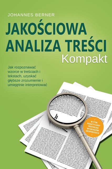 Jakościowa analiza treści – Kompakt: Jak rozpoznawać wzorce w treściach i tekstach, uzyskać głębsze zrozumienie i umiejętnie interpretować – W tym praktyczny przykład wywiadów eksperckich