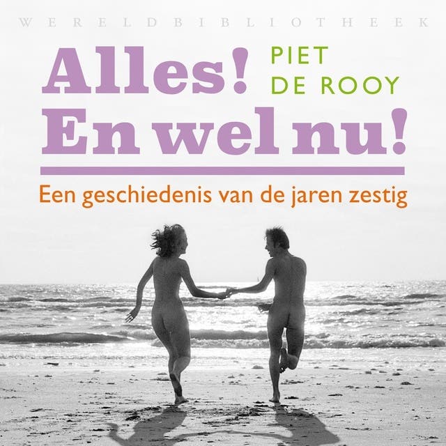 Alles! En wel nu!: Een geschiedenis van de jaren zestig
