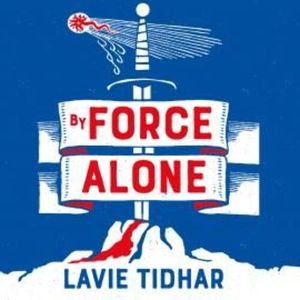 By Force Alone – okładka audiobooka, autor Lavie Tidhar