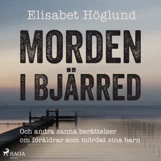 Morden i Bjärred - och andra sanna berättelser om föräldrar som mördat sina barn