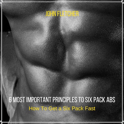6 Most Important Principles to Six Pack Abs – omslag til lydbogen af John Fletcher