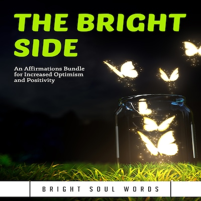 The Bright Side: An Affirmations Bundle for Increased Optimism and Positivity – omslag til lydbogen af Bright Soul Words