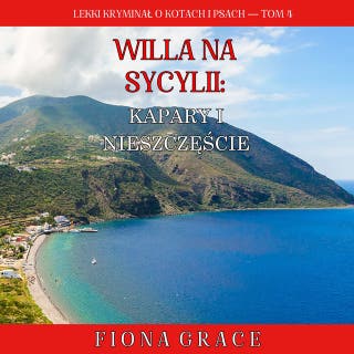 Willa na Sycylii: Kapary i nieszczęście (Lekki kryminał o kotach i psach — Tom 4) – okładka audiobooka, autor Fiona Grace