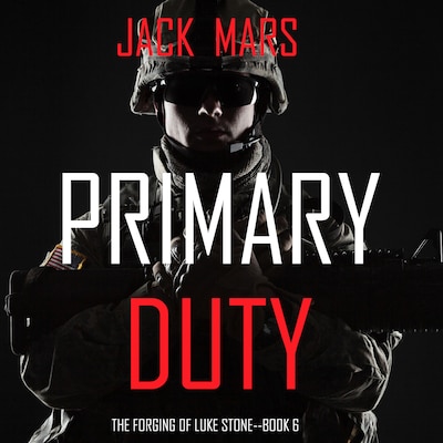 Primary Duty: The Forging of Luke Stone—Book #6 (an Action Thriller)