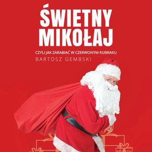 Świetny Mikołaj. Czyli jak zarabiać w czerwonym kubraku – okładka audiobooka, autor Bartosz Gembski