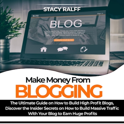 Make Money From Blogging: The Ultimate Guide on How to Build High Profit Blogs, Discover the Insider Secrets on How to Build Massive Traffic With Your Blog to Earn Huge Profits – omslag til lydbogen af Stacy Ralff