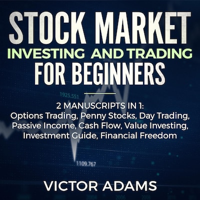 Stock Market Investing and Trading for Beginners (2 Manuscripts in 1): Options trading Penny Stocks Day Trading Passive Income Cash Flow Value Investing Investment Guide Financial Freedom