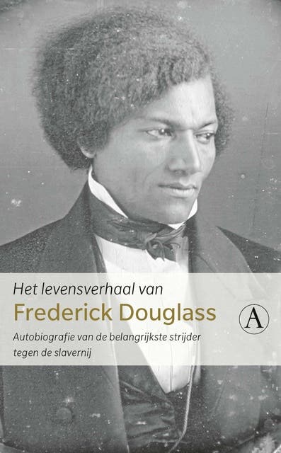 Het levensverhaal van Frederick Douglass: Autobiografie van de belangrijkste strijder tegen de slavernij