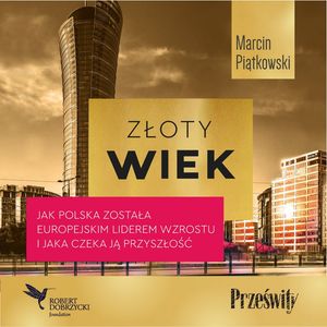 Złoty wiek. Jak Polska została europejskim liderem wzrostu i jaka czeka ją przyszłość – okładka audiobooka, autor Marcin Piątkowski