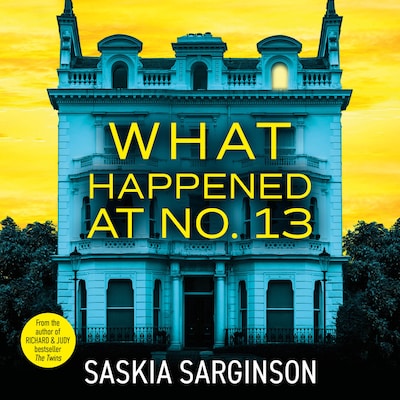 What Happened at No. 13 - The BRAND NEW absolutely addictive psychological thriller from Richard & Judy bestselling author Saskia Sarginson (Unabridged)