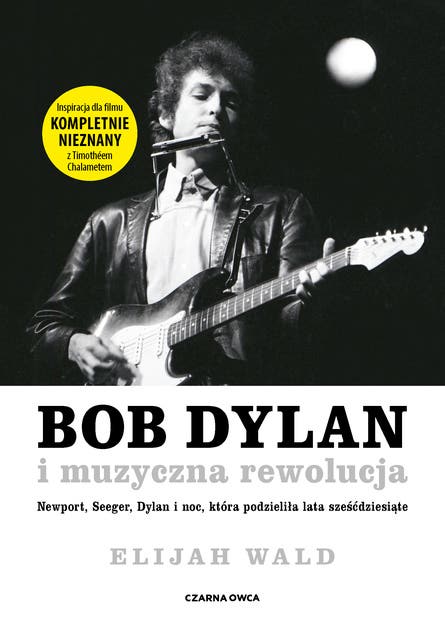 Bob Dylan i muzyczna rewolucja: Newport, Seeger, Dylan i noc, która podzieliła lata sześćdziesiąte
