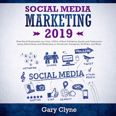 Social Media Marketing 2019: How Small Businesses can Gain 1000’s of New Followers, Leads and Customers using Advertising and Marketing on Facebook, Instagram, YouTube and More – omslag til lydbogen af Gary Clyne