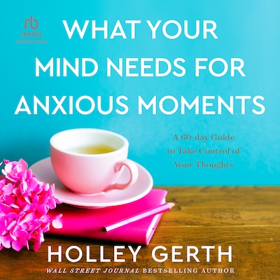 What Your Mind Needs for Anxious Moments – omslag til lydbogen af Holley Gerth