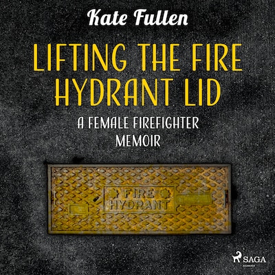 Lifting the Fire Hydrant Lid: a Female Firefighter Memoir
