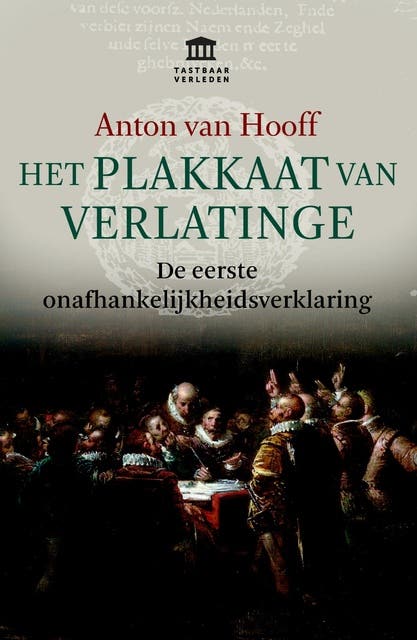 Het Plakkaat van Verlatinge: De eerste onafhankelijkheidsverklaring