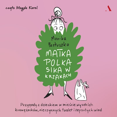 Matka Polka sika w krzakach. Przygody z dzieckiem w mieście wysokich krawężników, nieczynnych toalet i zepsutych wind – okładka audiobooka, autor Monika Pastuszko