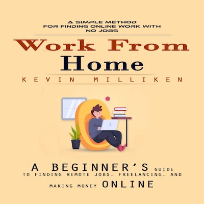 Work From Home: A Simple Method for Finding Online Work With No Jobs (A Beginner’s Guide to Finding Remote Jobs, Freelancing, and Making Money Online) – omslag til lydbogen af Kevin Milliken, Marcus g
