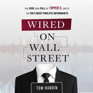 Wired on Wall Street: The Rise and Fall of Tipper X, One of the FBI's Most Prolific Informants – omslag till ljudboken av Tom Hardin