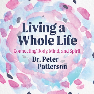 Living a Whole Life – omslag til lydbogen af Dr. Peter Patterson