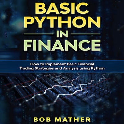 Basic Python in Finance: How to Implement Financial Trading Strategies and Analysis using Python
