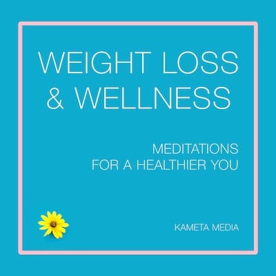 Weight Loss & Wellness: Meditations for a Healthier You