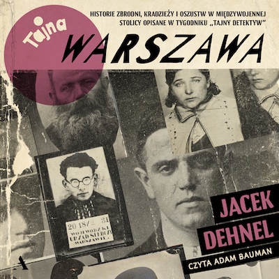 Tajna Warszawa. Czyli historie zbrodni, kradzieży i oszustw w międzywojennej stolicy opisane w tygodniku „Tajny Detektyw” – okładka audiobooka, autor Jacek Dehnel