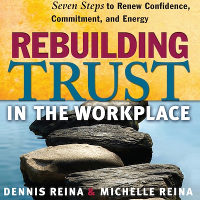 Rebuilding Trust in the Workplace - Seven Steps to Renew Confidence, Commitment, and Energy (Unabridged)